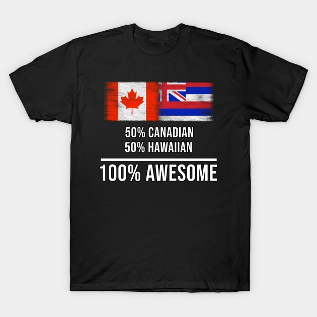 50% Canadian 50% Hawaiian 100% Awesome - Gift for Hawaiian Heritage From Hawaii T-Shirt by Country Flags